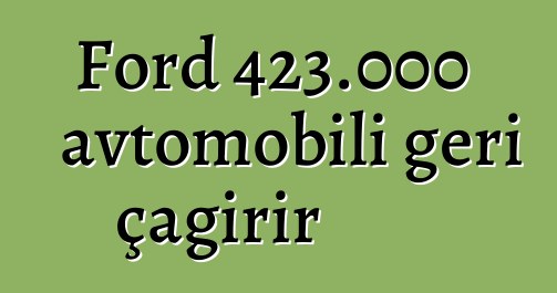 Ford 423.000 avtomobili geri çağırır