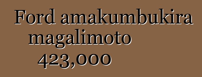 Ford amakumbukira magalimoto 423,000