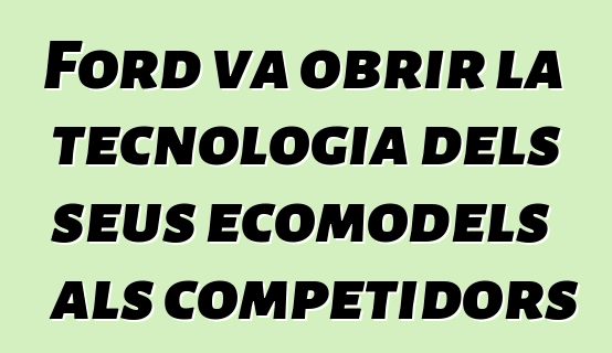 Ford va obrir la tecnologia dels seus ecomodels als competidors