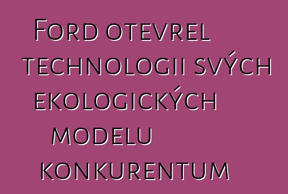 Ford otevřel technologii svých ekologických modelů konkurentům