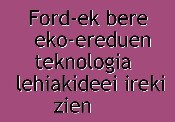 Ford-ek bere eko-ereduen teknologia lehiakideei ireki zien