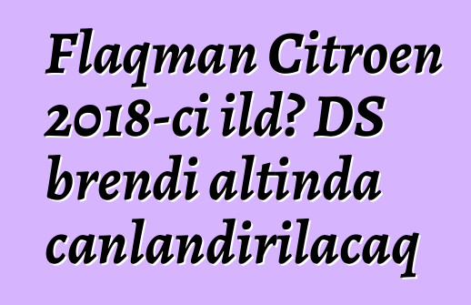 Flaqman Citroen 2018-ci ildə DS brendi altında canlandırılacaq