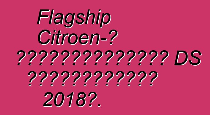Flagship Citroen-ը կվերակենդանանա DS ապրանքանիշով 2018թ.