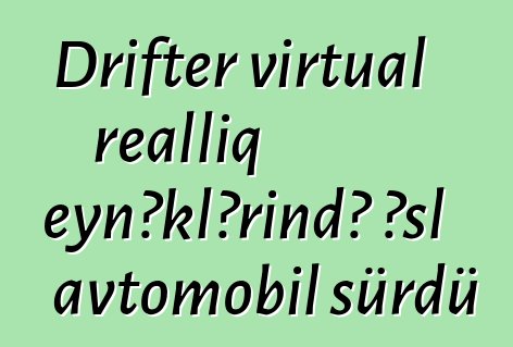 Drifter virtual reallıq eynəklərində əsl avtomobil sürdü