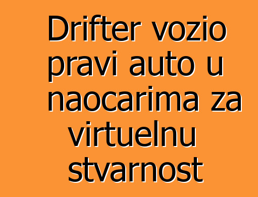 Drifter vozio pravi auto u naočarima za virtuelnu stvarnost