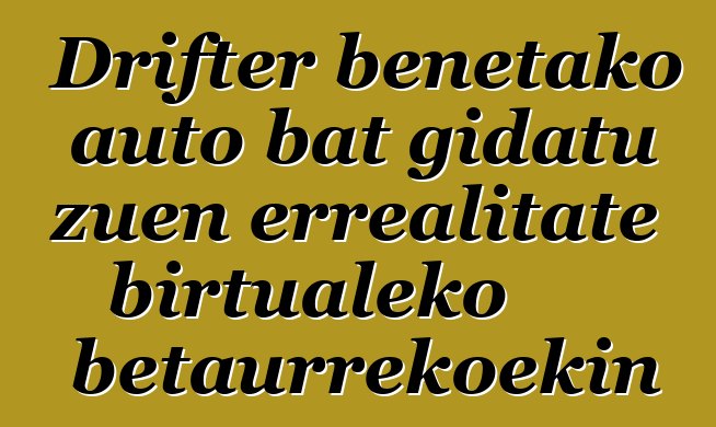 Drifter benetako auto bat gidatu zuen errealitate birtualeko betaurrekoekin