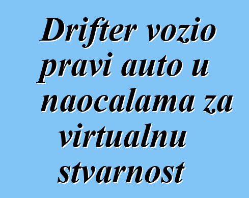 Drifter vozio pravi auto u naočalama za virtualnu stvarnost