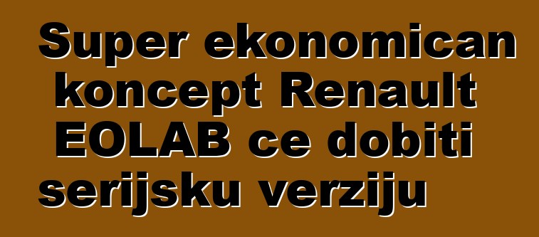 Super ekonomičan koncept Renault EOLAB će dobiti serijsku verziju