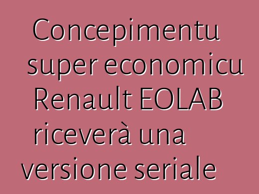 Concepimentu super economicu Renault EOLAB riceverà una versione seriale