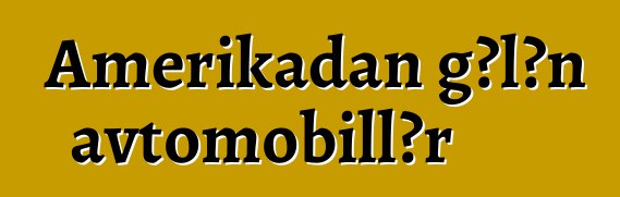 Amerikadan gələn avtomobillər