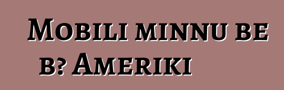 Mobili minnu bɛ bɔ Ameriki