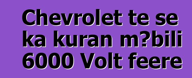 Chevrolet tɛ se ka kuran mɔbili 6000 Volt feere