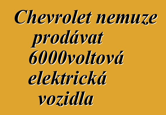 Chevrolet nemůže prodávat 6000voltová elektrická vozidla