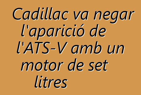Cadillac va negar l'aparició de l'ATS-V amb un motor de set litres