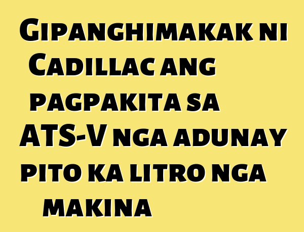 Gipanghimakak ni Cadillac ang pagpakita sa ATS-V nga adunay pito ka litro nga makina