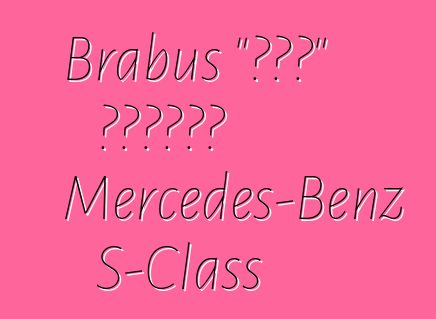 Brabus "شحن" الهجين Mercedes-Benz S-Class