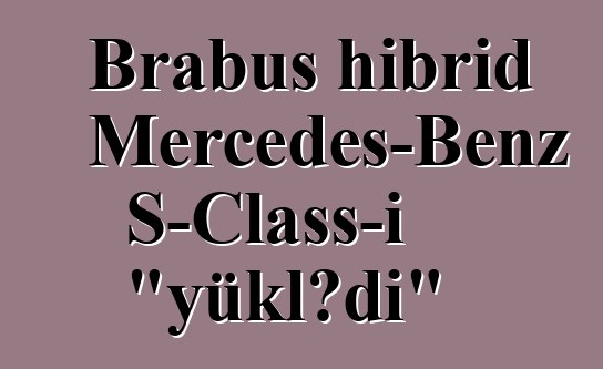 Brabus hibrid Mercedes-Benz S-Class-ı "yüklədi"