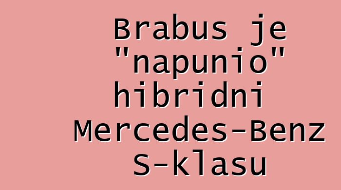 Brabus je "napunio" hibridni Mercedes-Benz S-klasu