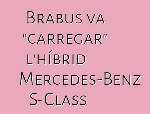 Brabus va "carregar" l'híbrid Mercedes-Benz S-Class