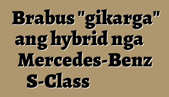 Brabus "gikarga" ang hybrid nga Mercedes-Benz S-Class