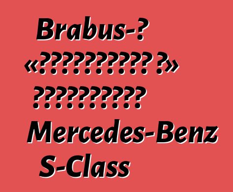 Brabus-ը «լիցքավորել է» հիբրիդային Mercedes-Benz S-Class