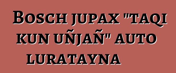 Bosch jupax "taqi kun uñjañ" auto luratayna