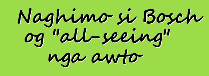 Naghimo si Bosch og "all-seeing" nga awto