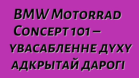 BMW Motorrad Concept 101 – увасабленне духу адкрытай дарогі