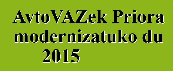 AvtoVAZek Priora modernizatuko du 2015