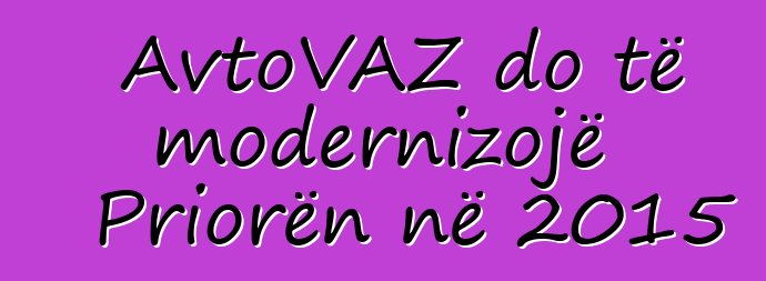 AvtoVAZ do të modernizojë Priorën në 2015