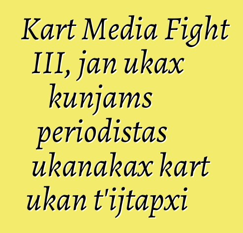 Kart Media Fight III, jan ukax kunjams periodistas ukanakax kart ukan t’ijtapxi