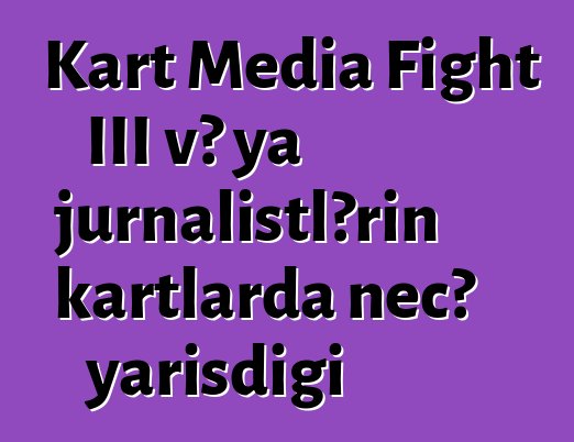 Kart Media Fight III və ya jurnalistlərin kartlarda necə yarışdığı