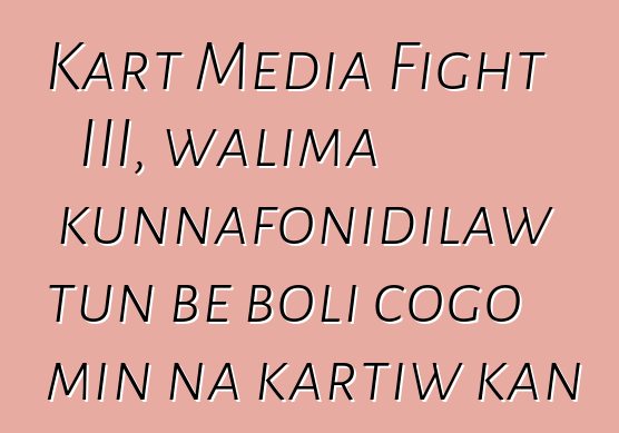 Kart Media Fight III, walima kunnafonidilaw tun bɛ boli cogo min na kartiw kan