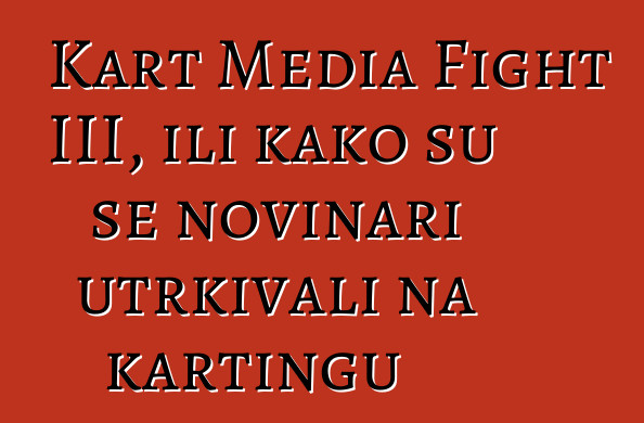Kart Media Fight III, ili kako su se novinari utrkivali na kartingu