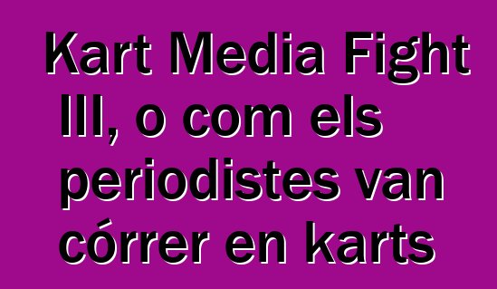 Kart Media Fight III, o com els periodistes van córrer en karts