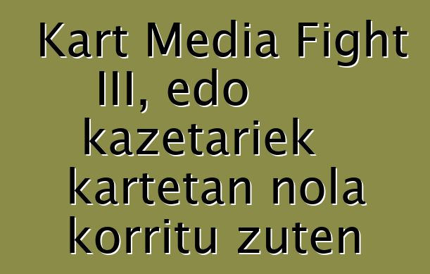 Kart Media Fight III, edo kazetariek kartetan nola korritu zuten