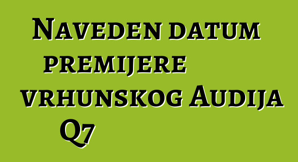 Naveden datum premijere vrhunskog Audija Q7