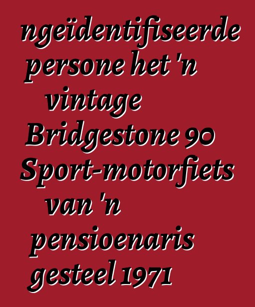 Ongeïdentifiseerde persone het 'n vintage Bridgestone 90 Sport-motorfiets van 'n pensioenaris gesteel 1971