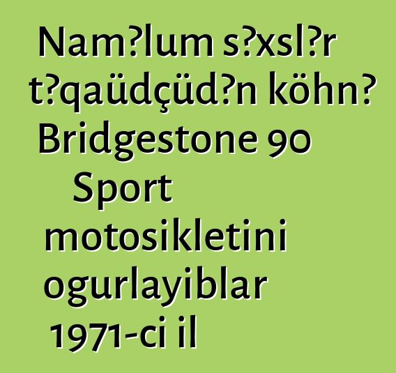 Naməlum şəxslər təqaüdçüdən köhnə Bridgestone 90 Sport motosikletini oğurlayıblar 1971-ci il