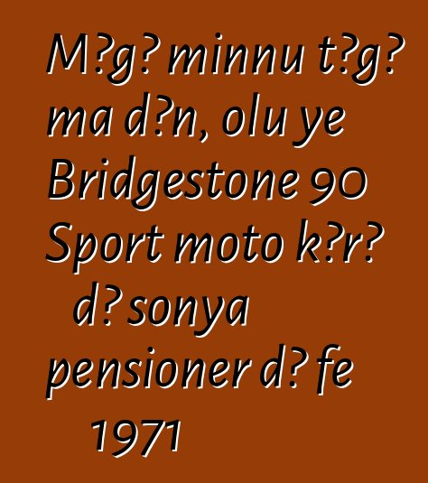 Mɔgɔ minnu tɔgɔ ma dɔn, olu ye Bridgestone 90 Sport moto kɔrɔ dɔ sonya pensioner dɔ fɛ 1971
