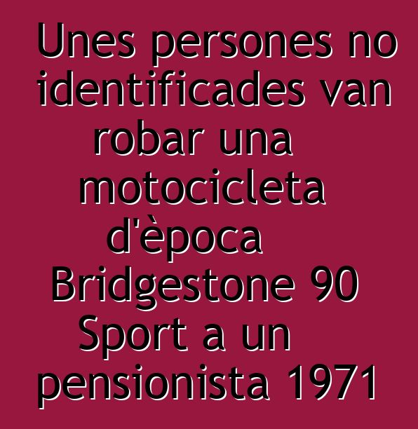 Unes persones no identificades van robar una motocicleta d'època Bridgestone 90 Sport a un pensionista 1971