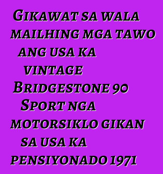 Gikawat sa wala mailhing mga tawo ang usa ka vintage Bridgestone 90 Sport nga motorsiklo gikan sa usa ka pensiyonado 1971