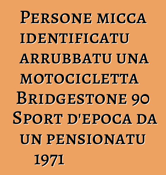 Persone micca identificatu arrubbatu una motocicletta Bridgestone 90 Sport d'epoca da un pensionatu 1971