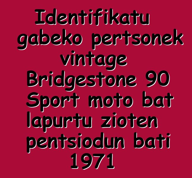 Identifikatu gabeko pertsonek vintage Bridgestone 90 Sport moto bat lapurtu zioten pentsiodun bati 1971