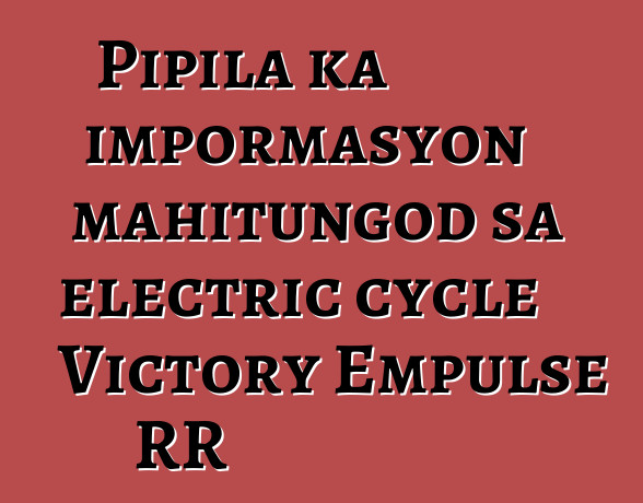 Pipila ka impormasyon mahitungod sa electric cycle Victory Empulse RR