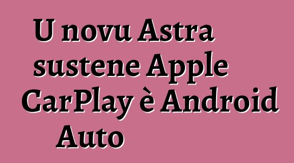 U novu Astra sustene Apple CarPlay è Android Auto