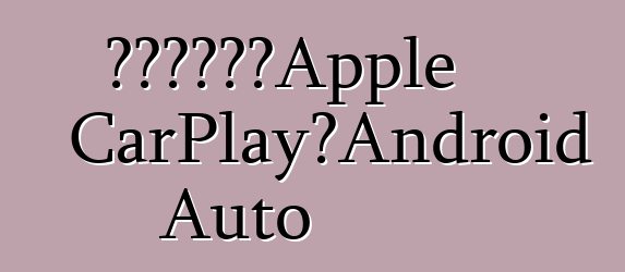 新雅特將支持Apple CarPlay和Android Auto