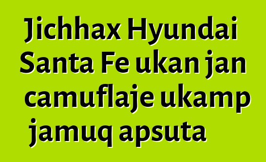 Jichhax Hyundai Santa Fe ukan jan camuflaje ukamp jamuq apsuta