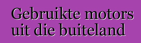 Gebruikte motors uit die buiteland