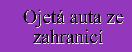 Ojetá auta ze zahraničí